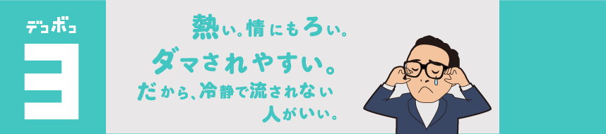 人が好き。人に熱い。だから一度、話を聞いちゃうと誰とでも仕事したくなっちゃう。